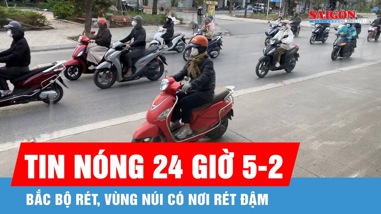 Tin nóng 24 giờ 5-2: Bắc bộ rét, vùng núi có nơi rét đậm