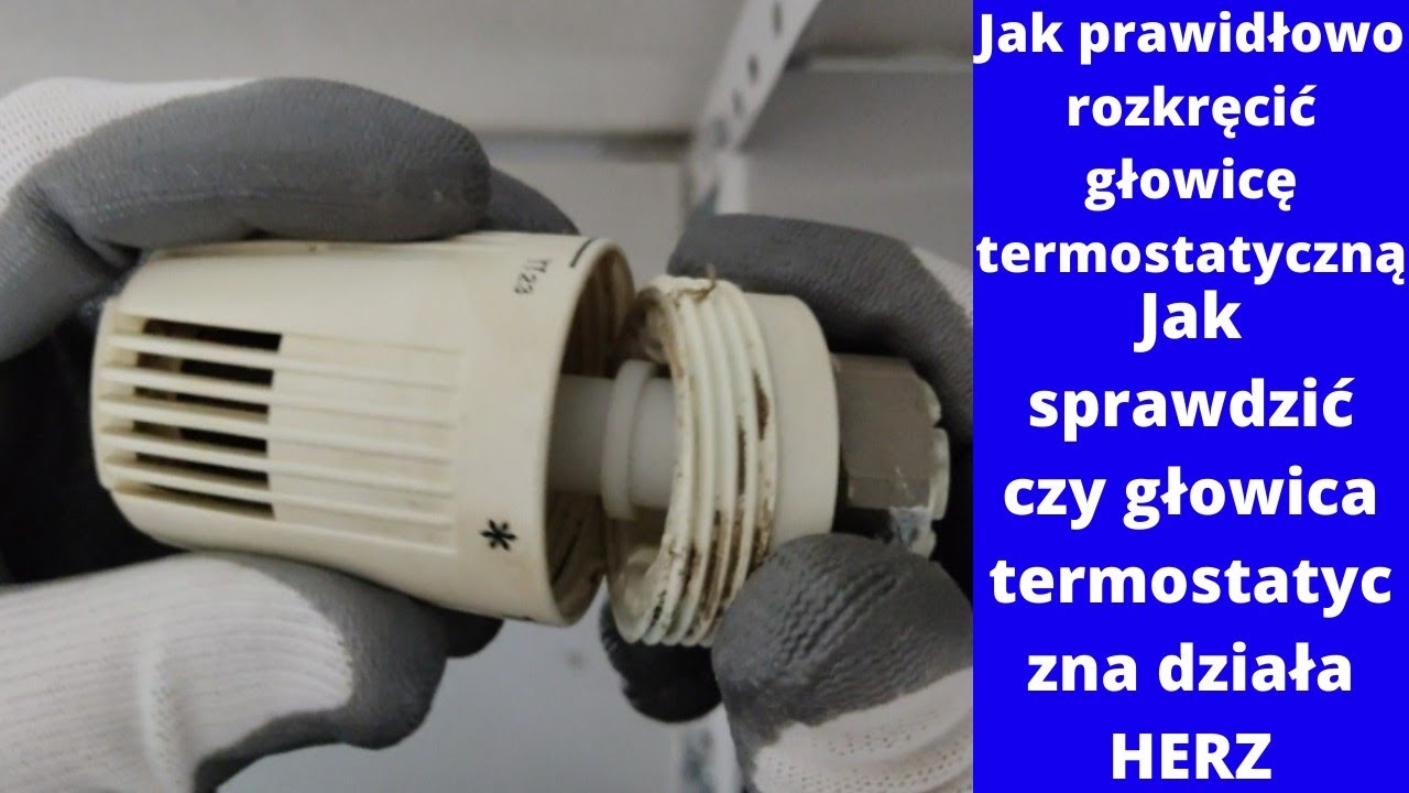 Jak sprawdzić czy głowica termostatyczna działa prawidłowo. Jak rozebrać głowicę termostatyczną HERZ