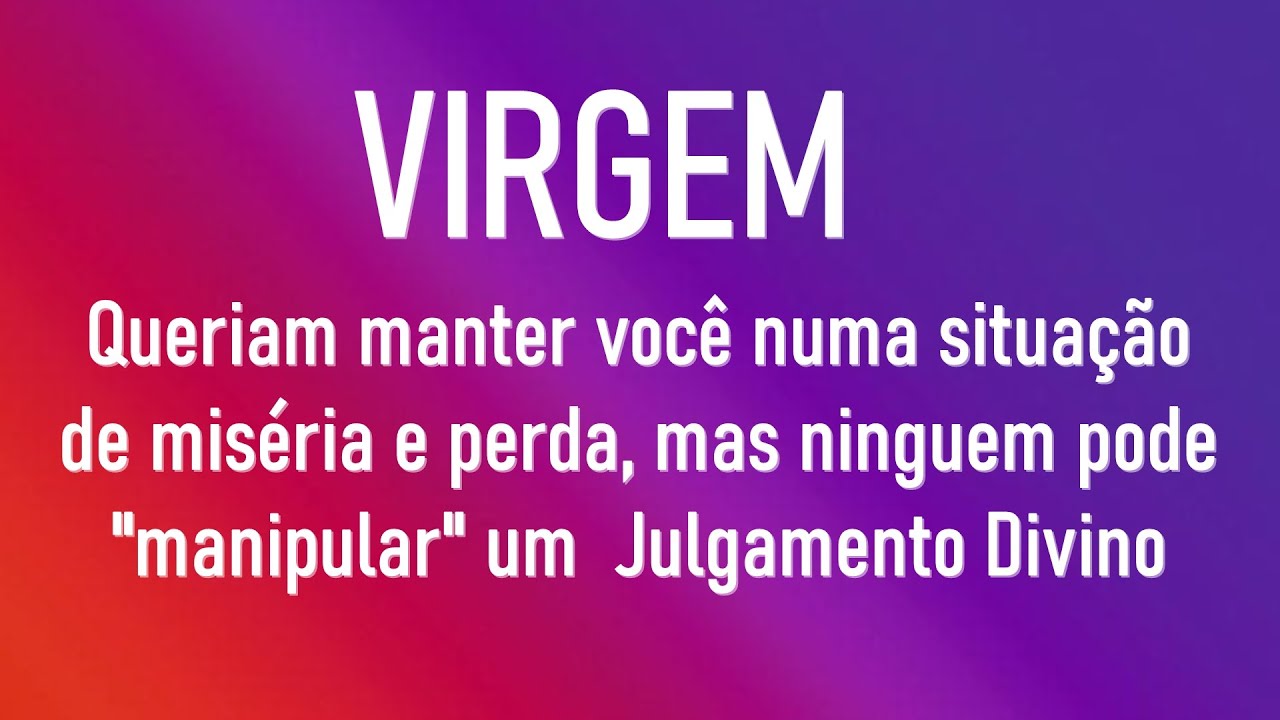VIRGEM / VOCÊ FOI O BODE ESPIATÓRIO DE UMA CULPA QUE NÃO TEVE, AGORA CHEGA