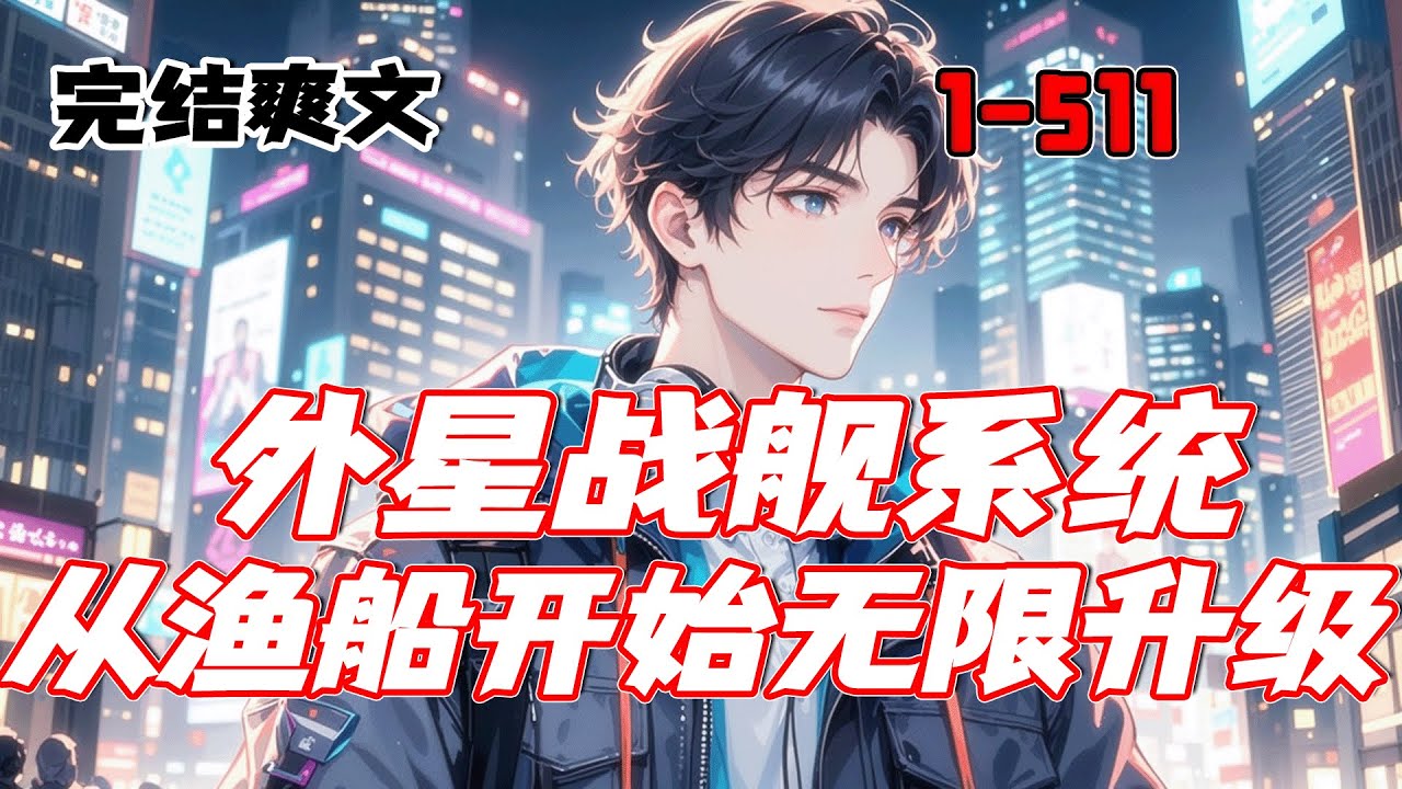 完结【外星战舰系统：从渔船开始无限升级】一次意外，中年的他重生为蓝星的一个少年，获得外星原始形态战舰，“绑定智慧生物舰长，本舰可以依靠吞噬不同的舰船类载体进行进化……”