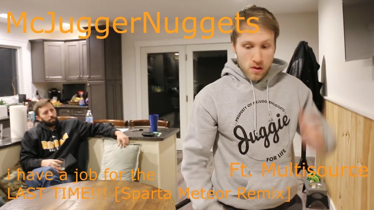 McJuggerNuggets - i have a job for the LAST TIME!!! [Sparta Meteor Remix](FT. Multisource)