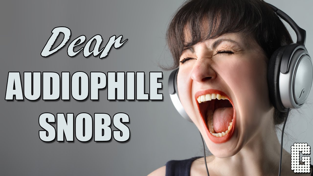 Dear Audiophile Snobs