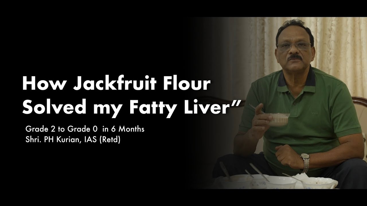 How my Fatty Liver was Solved with Jackfruit Flour - PH Kurian IAS (Retd)