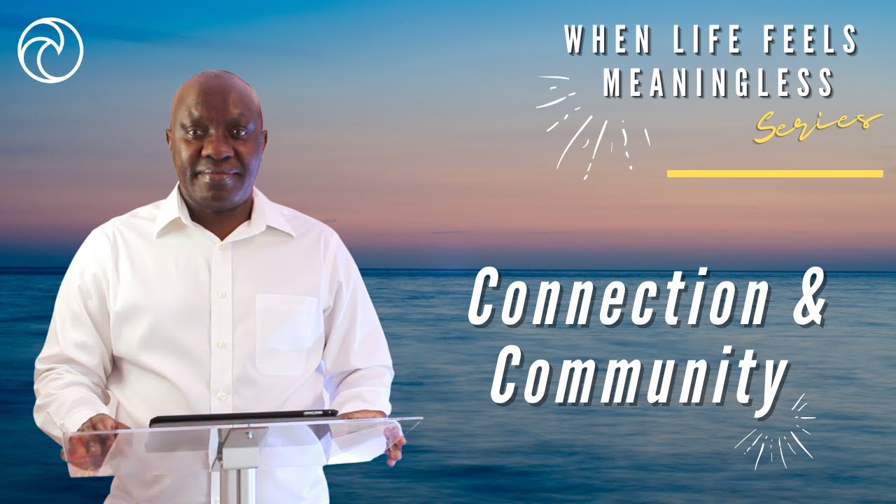 CONNECTION & COMMUNITY | When Life Feels Meaningless Series | Dr Ernest Abel | The Oasis Church