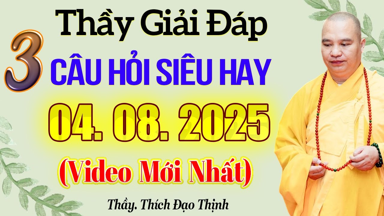 (04.08.2025) Thầy Giải Đáp 3 Câu Hỏi Tâm Linh Mới Nhất (quá hay và ý nghĩa) - TT. Thích Đạo Thịnh