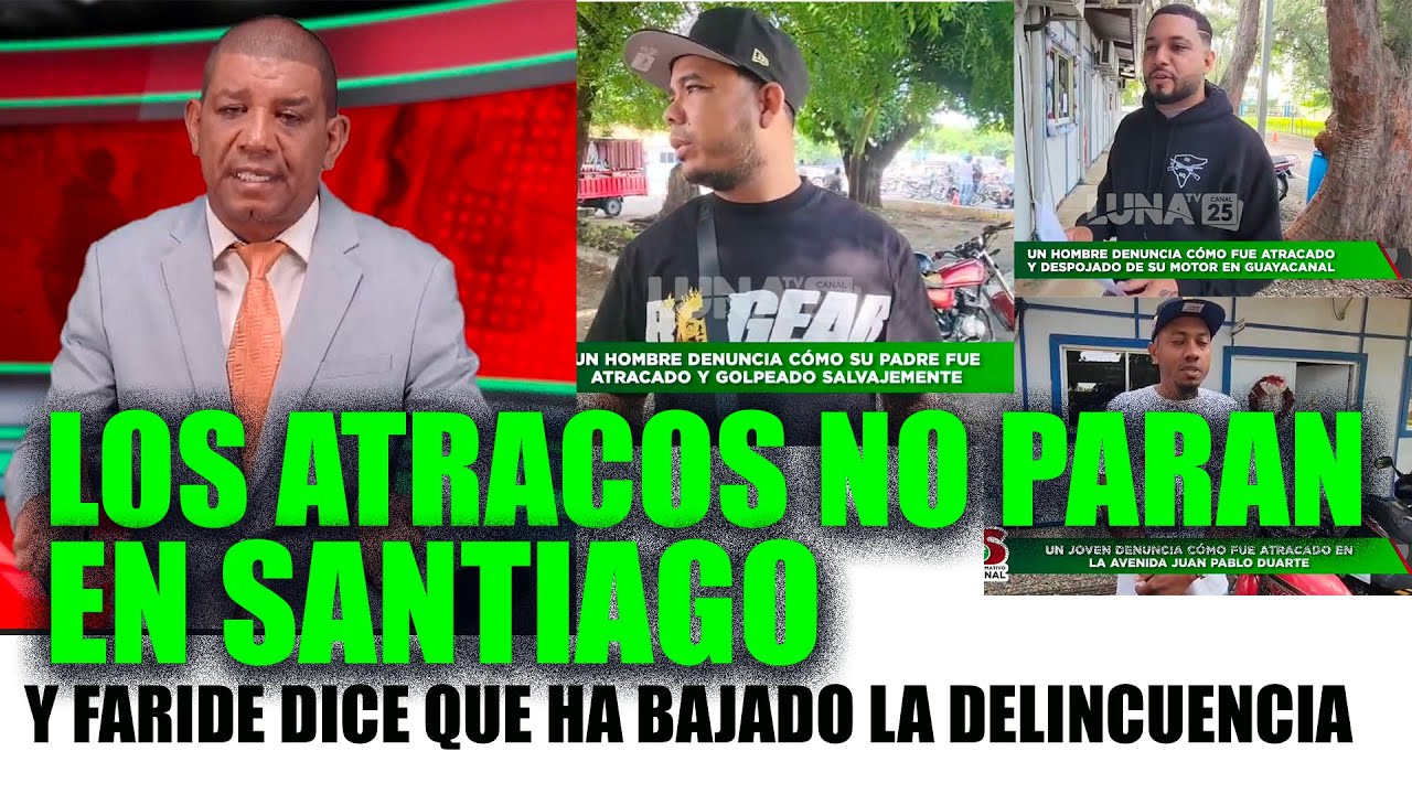 Los atracos no cesan en Santiago, mira a cuantos atracaron este semana y Faride dice que ha bajado