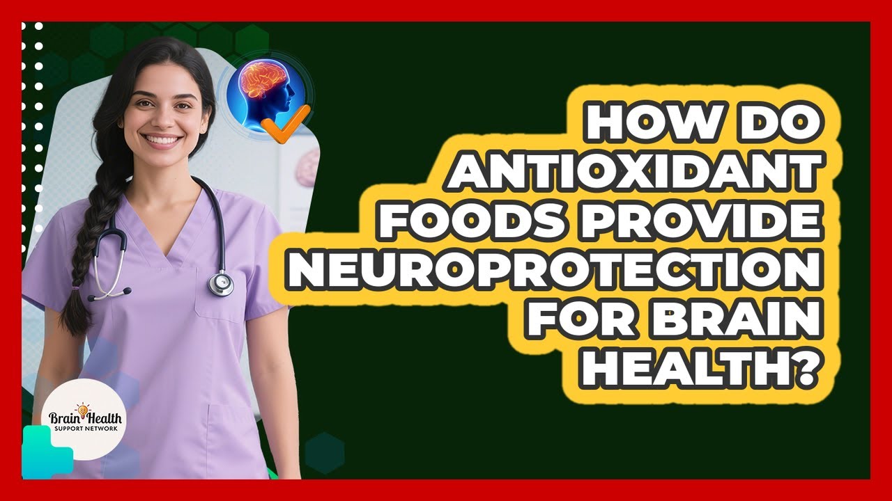 How Do Antioxidant Foods Provide Neuroprotection For Brain Health? - Brain Health Support Network