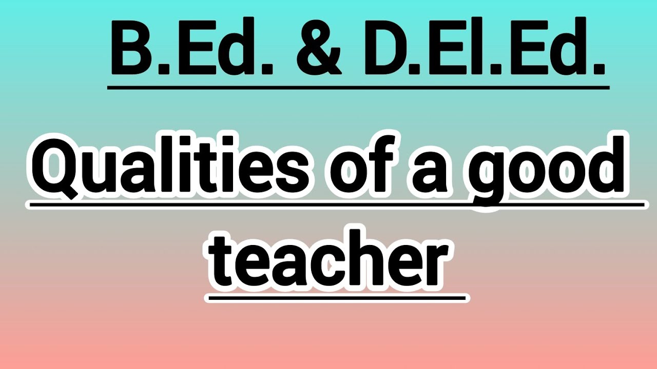 B.Ed  & D.El Ed  Qualities of a good  teacher