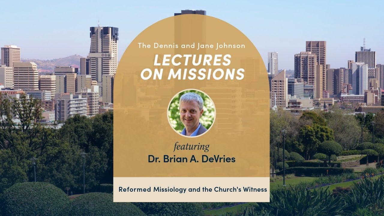 Dennis and Jane Johnson Lectures on Missions: Lecture ,1 Dr. Brian A DeVries