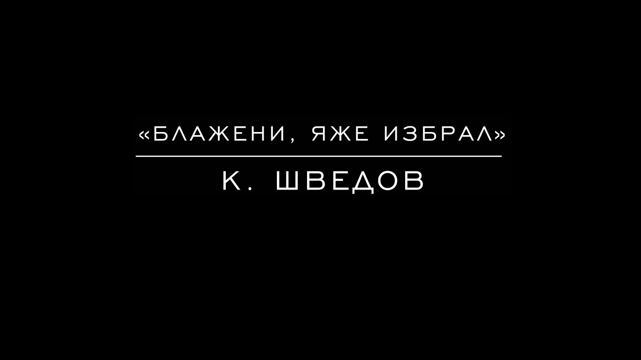 &laquo;Блажени, яже избрал&raquo; К. Шведов