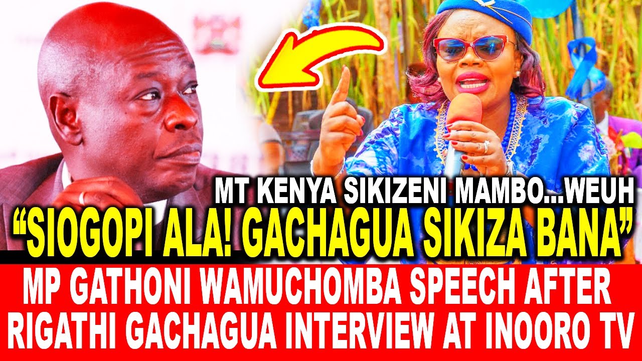 HAIYAA! MP GATHONI WAMUCHOMBA SPEECH AFTER RIGATHI GACHAGUA INTERVIEW KURIA INOORO TV KIRIRIMBI SHOW