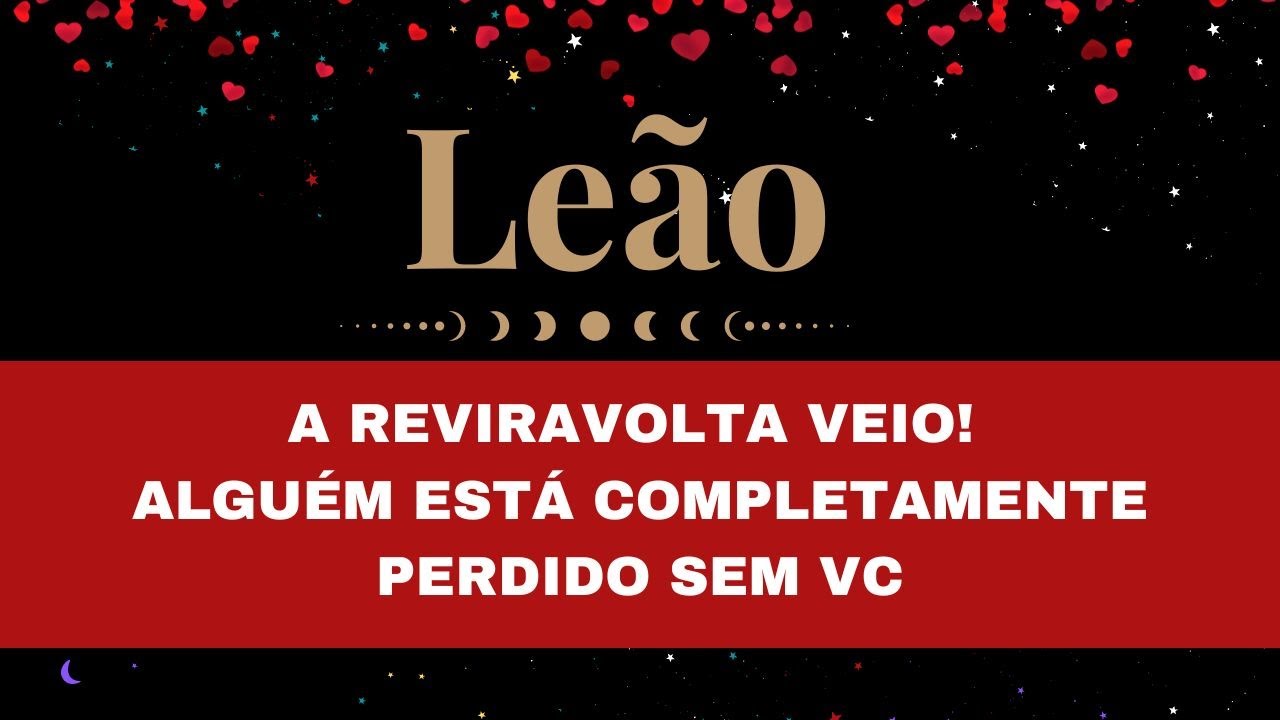 ❤️LEÃO✨A REVIRAVOLTA VEIO😆🔥ALGUÉM COMPLETAMENTE PERDIDO SEM VC 😮