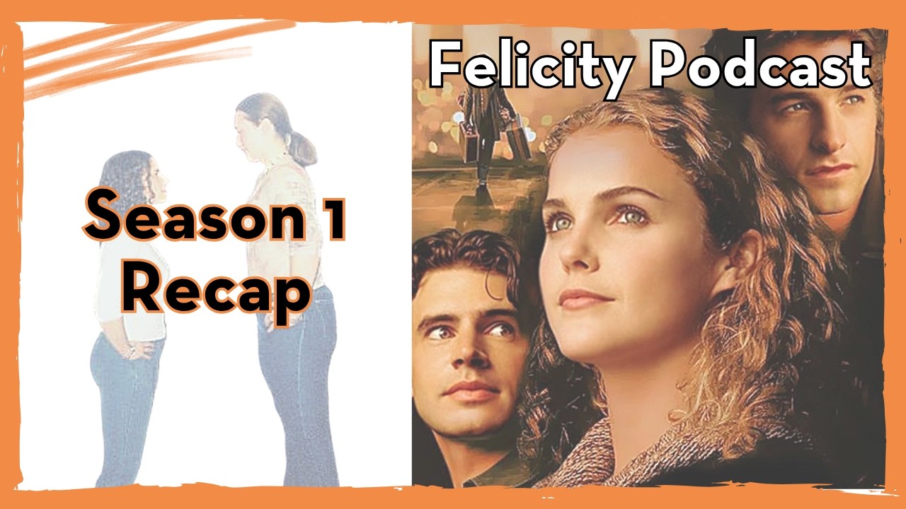 Season 1 Recap - Felicity: Optimist vs. Cynic / Felicity podcast