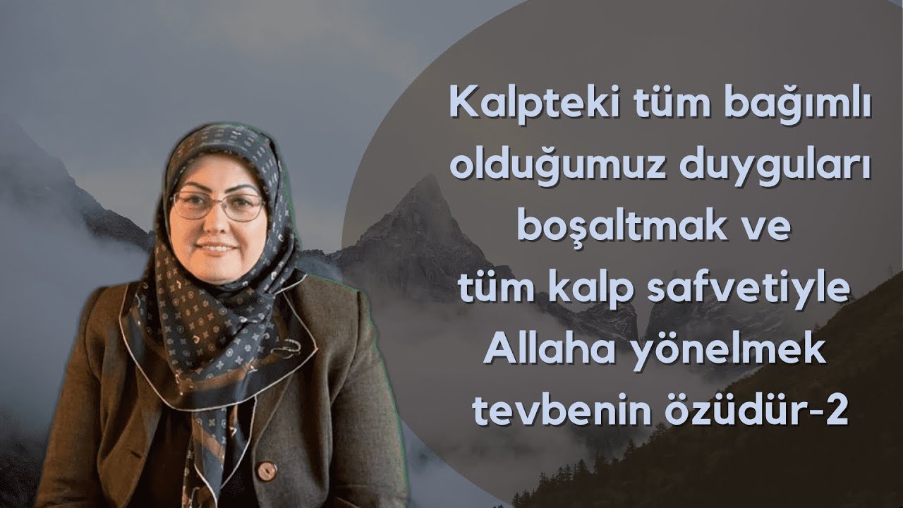 Kalpteki bağımlı olduğumuz duyguları boşaltmak ve kalp safvetiyle Allaha yönelmek tevbenin özüdür-2