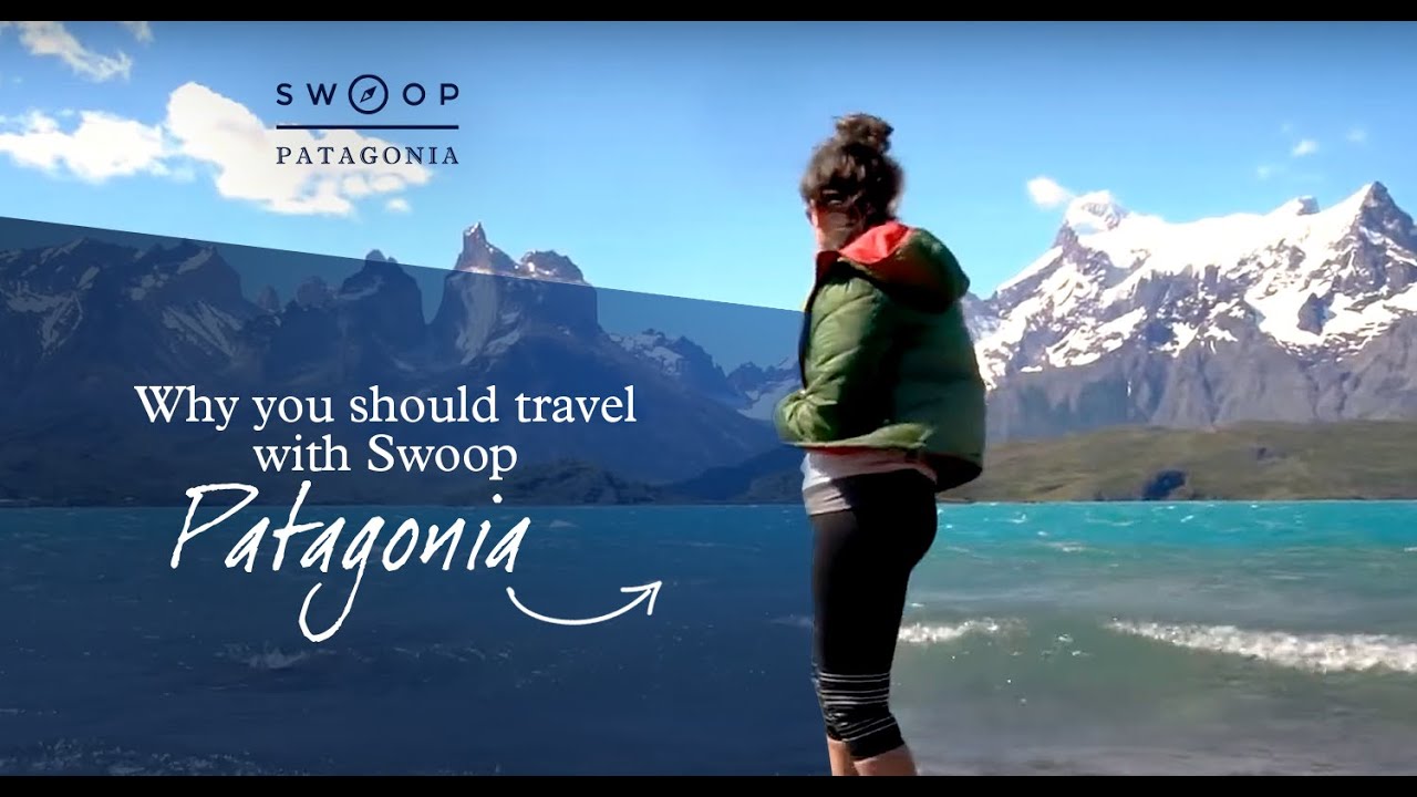 Why you should travel with Swoop Patagonia