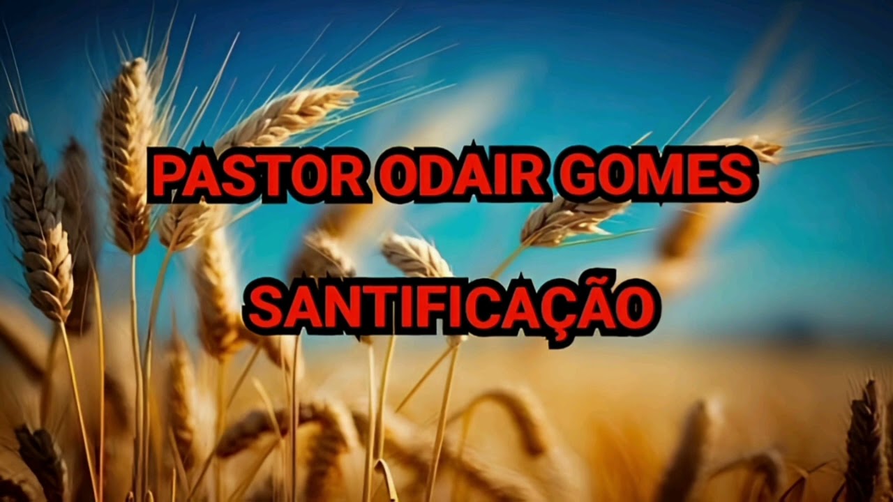 PASTOR ODAIR GOMES SANTIFICAÇÃO.
