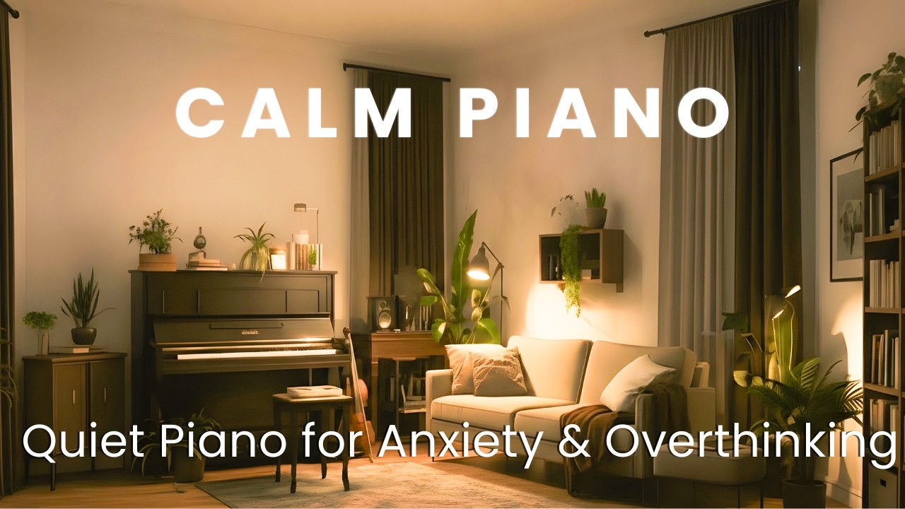 Quiet Piano Music for Anxiety and Overthinking