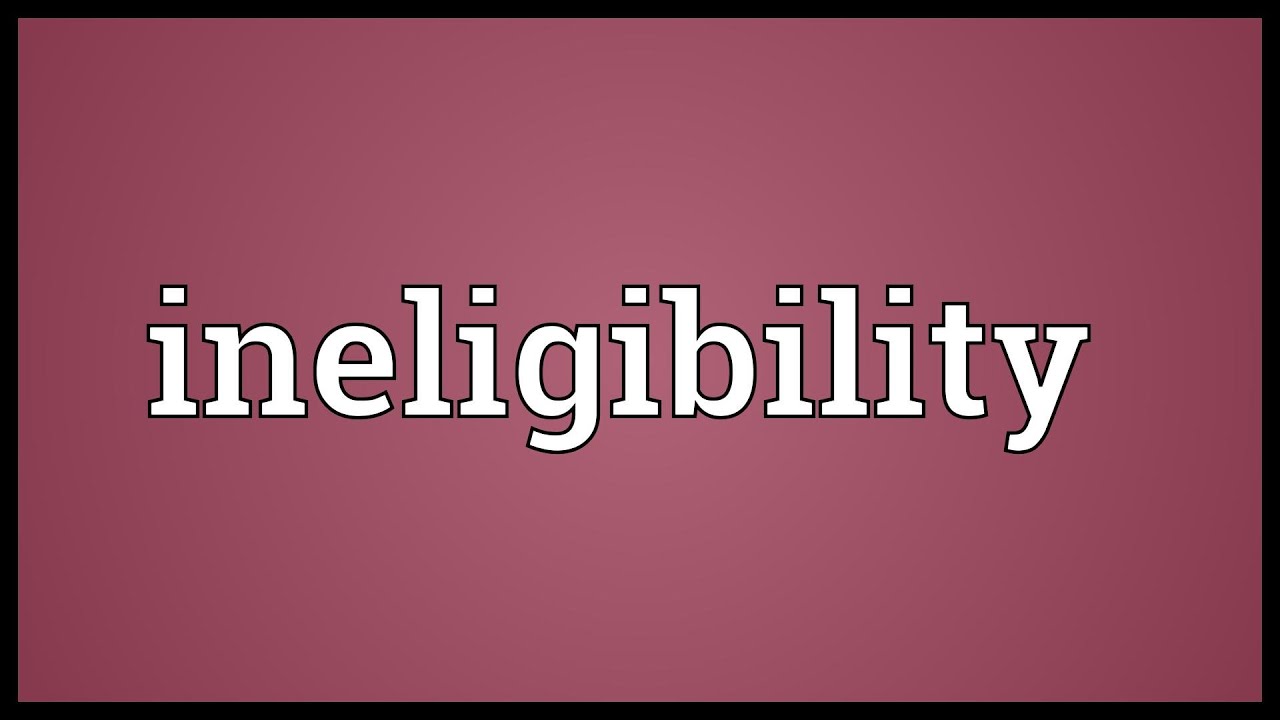 Ineligibility Meaning