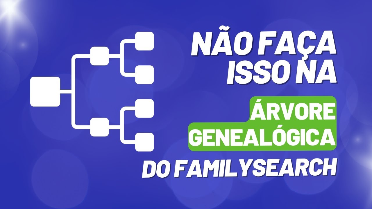 NÃO FAÇA ISSO NA ÁRVORE GENEALÓGICA DO FAMILYSEARCH