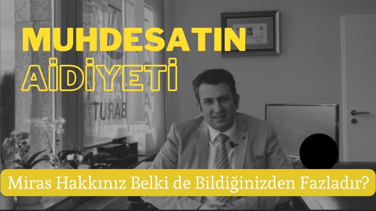 Miras Hakkınız Belki de Bildiğinizden Fazladır? Muhdesatın Aidiyeti!