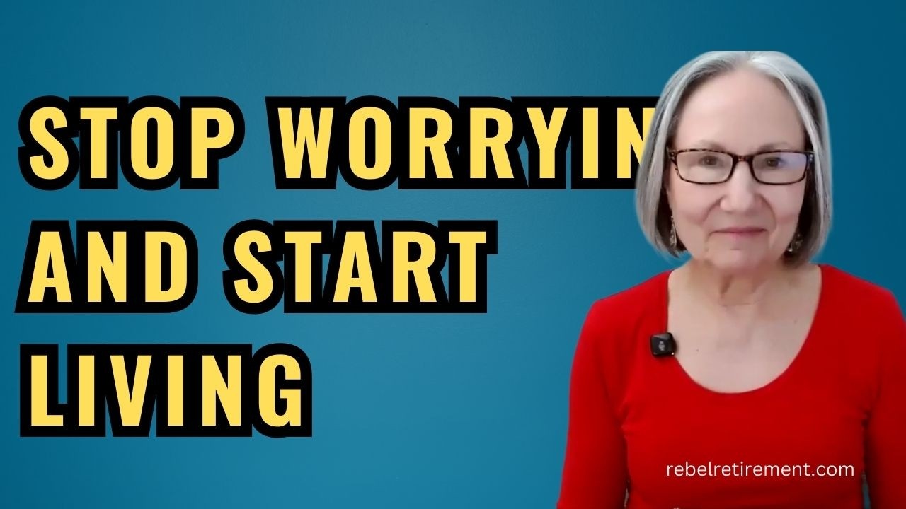 Retirement | Stop Worrying and Start Living