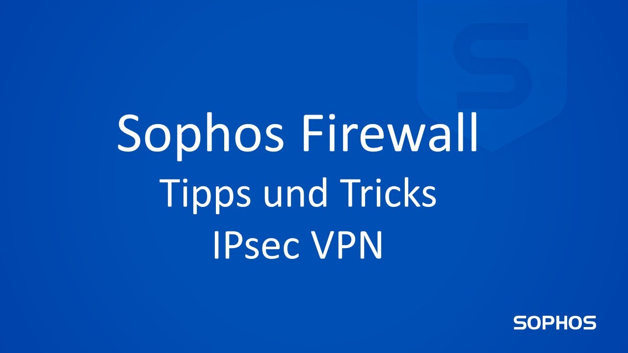 Sophos Tipps & Tricks - Sophos Firewall - IPsec VPN