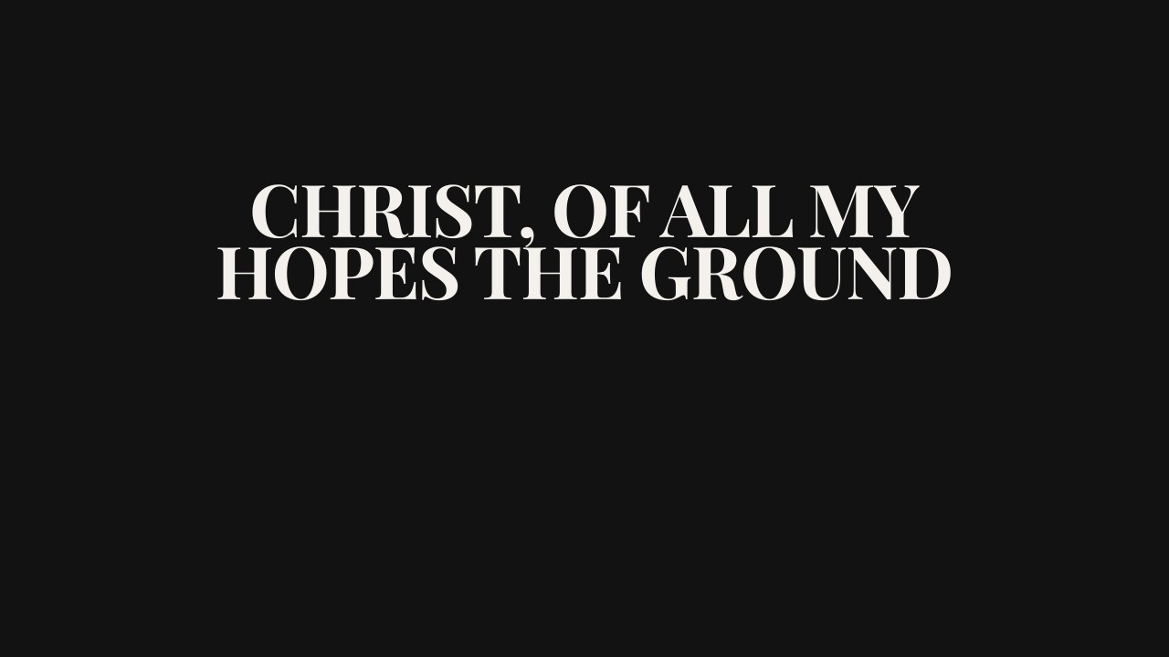 Christ, of All My Hopes the Ground | Contemporary Worship Hymn