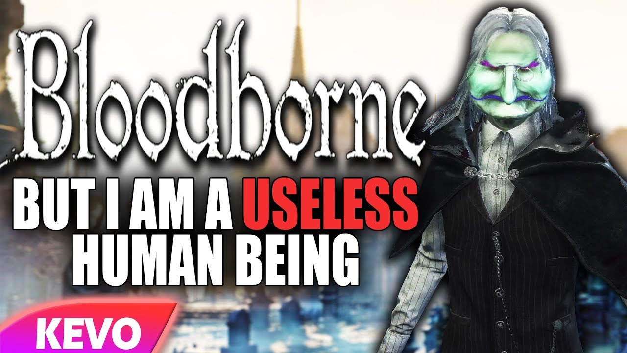 Bloodborne but I am a useless human being