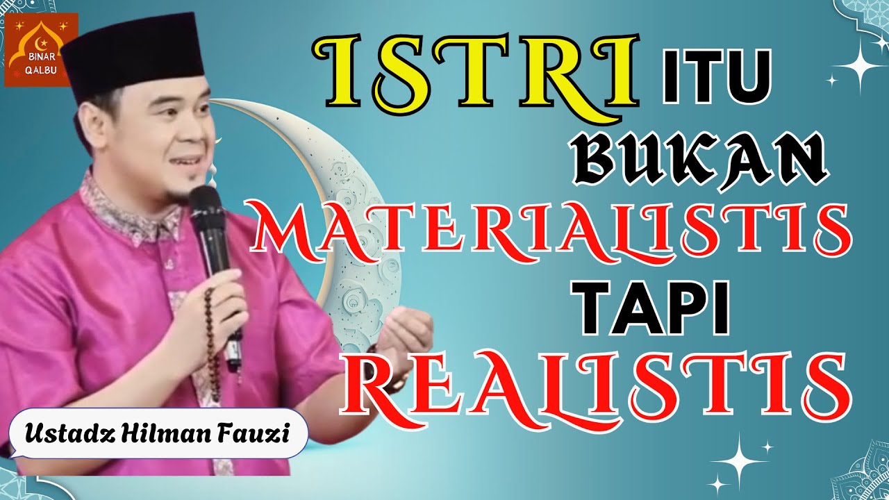 ISTRI ITU BUKAN MATERIALISTIS TAPI REALISTIS | USTADZ HILMAN FAUZI | BINAR QALBU |