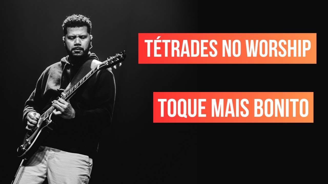 DESTAQUE A GUITARRA NAS MÚSICAS - TÉTRADES NO WORSHIP