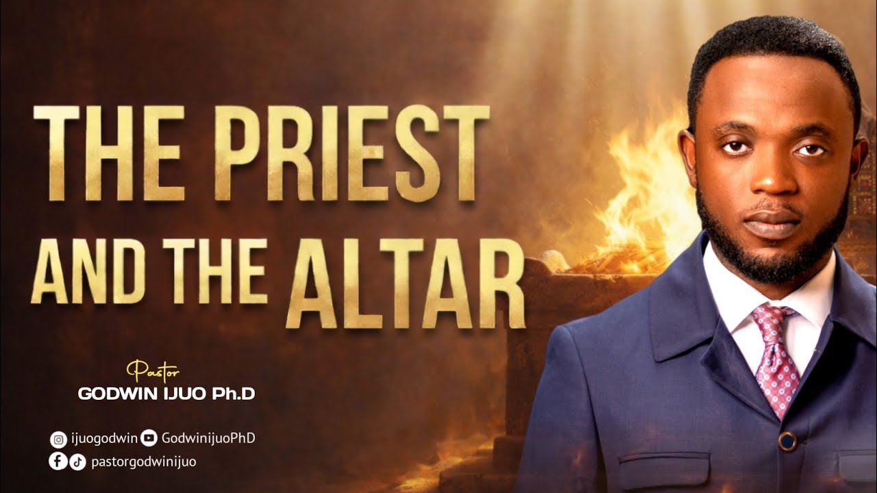 The Priest and the Altar || Pastor Godwin Ijuo PhD.