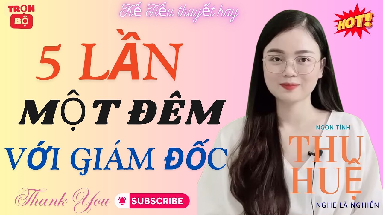 KỂ TIỂU THUYẾT HAY NHẤT : 5 LẦN MỘT ĐÊM VỚI A GIÁM ĐỐC / NGHE LÀ XÚC ĐỘNG CỰC CUỐN , MC THU HUỆ