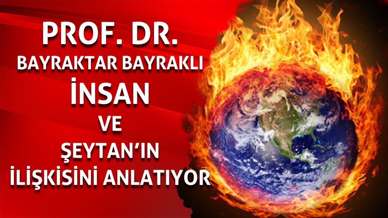 Prof. Dr. Bayraktar Bayraklı anlatıyor: İnsan ve Şeytan ilişkisi nasıldır?