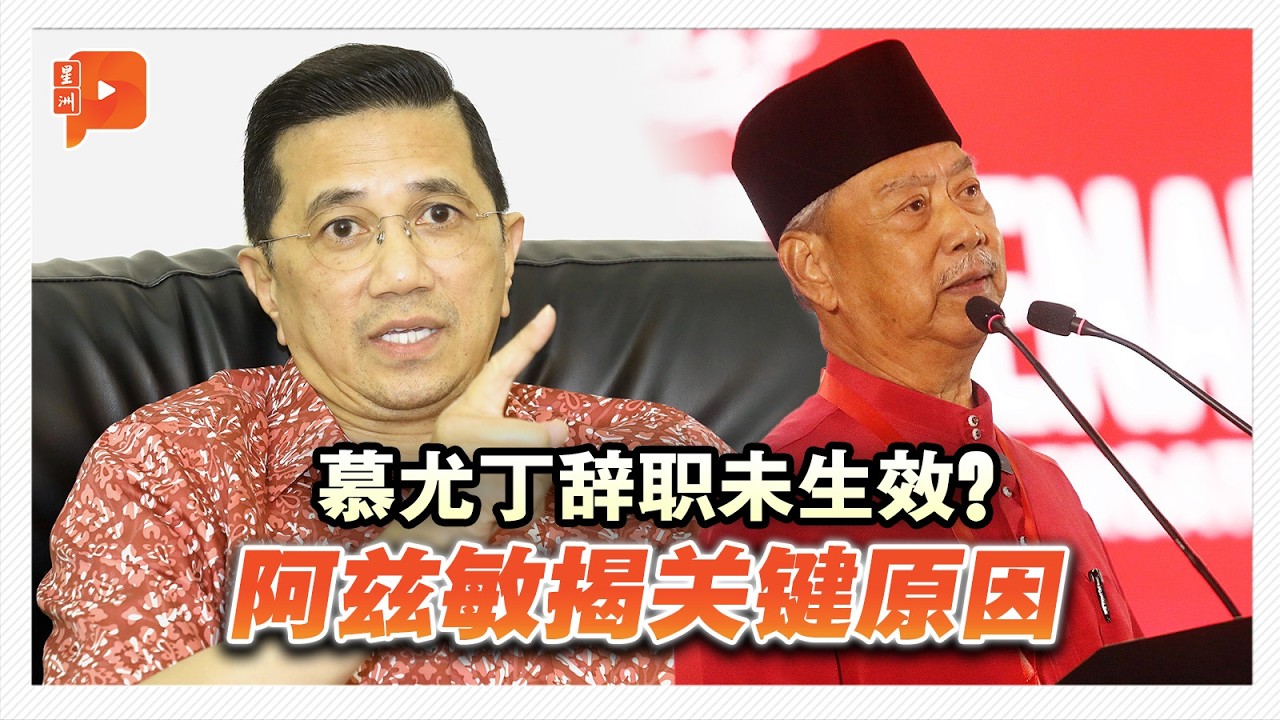 慕尤丁辞职未生效 阿兹敏揭关键原因