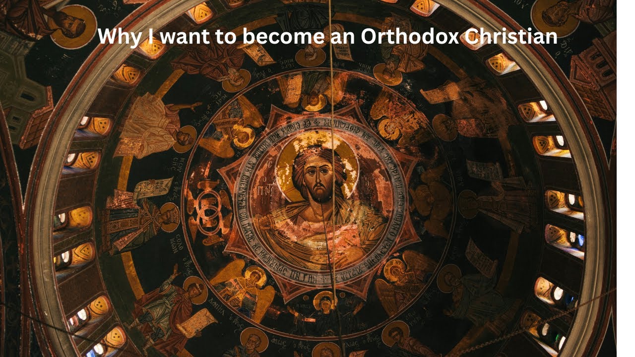 Why I am becoming an Orthodox Christian (God Willing)