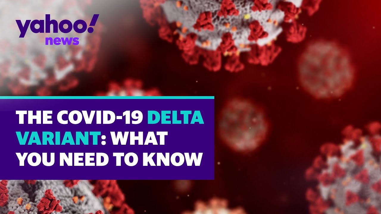 The COVID-19 Delta variant: What you need to know | Yahoo News Explains