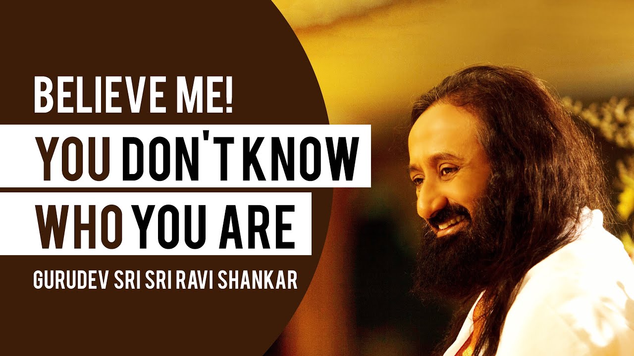 Believe Me! You Don't Know Who You Are | Sri Sri Ravi Shankar