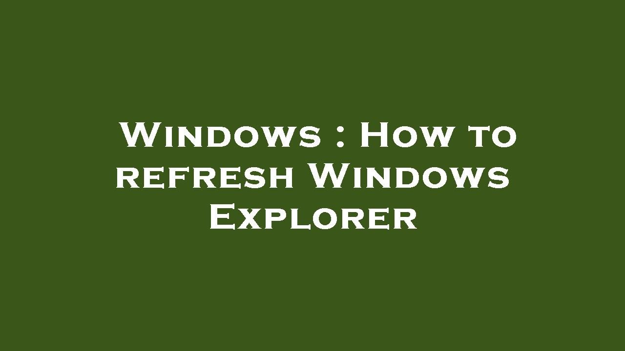 Windows : How to refresh Windows Explorer