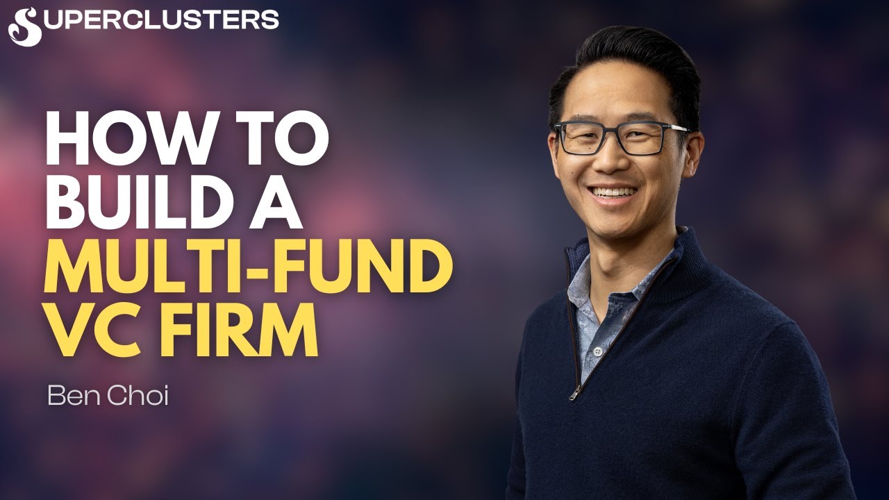 How to Build a Multi-Fund VC Firm | Ben Choi | Superclusters | S1E6