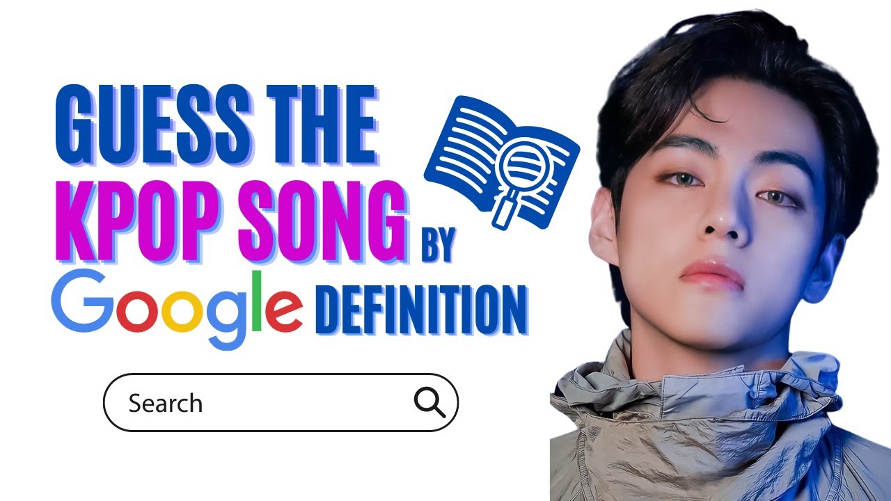 [KPOP GAME] GUESS THE KPOP SONGS BY GOOGLE DEFINITION
