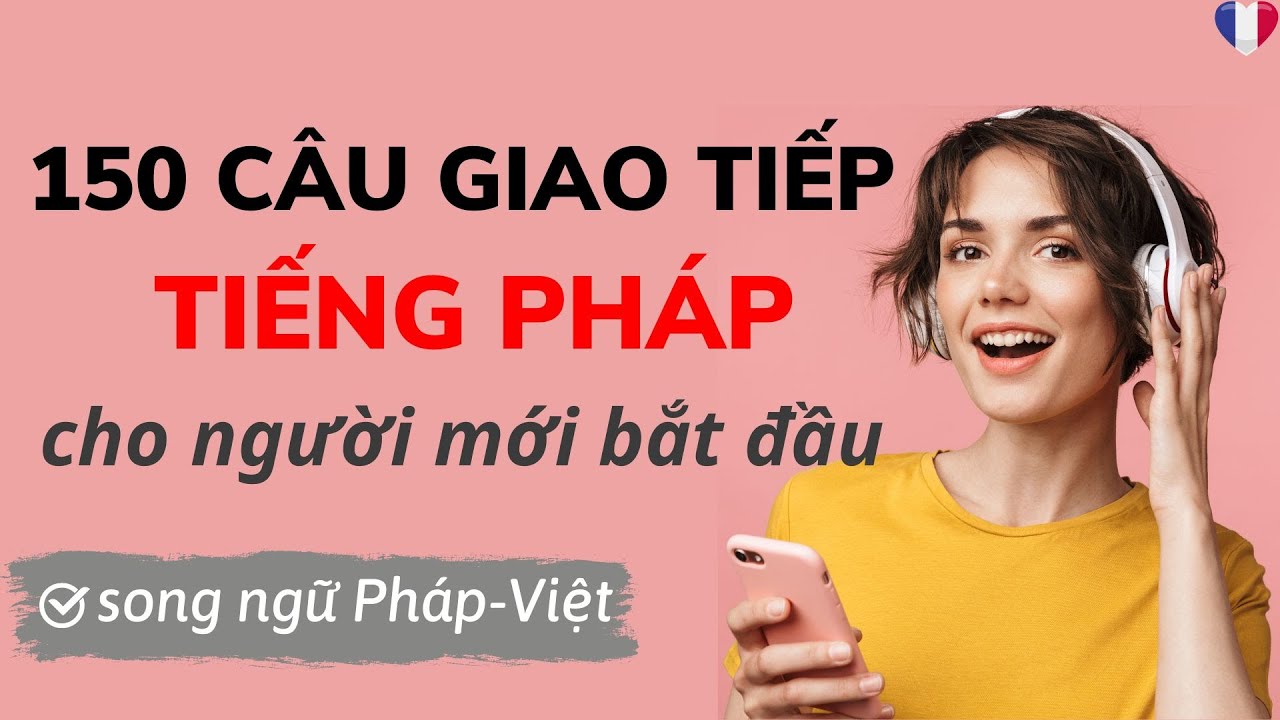 150 câu tiếng Pháp cho người mới bắt đầu|LUYỆN NGHE TIẾNG PHÁP cơ bản phụ đề song ngữ|HỌC TIẾNG PHÁP