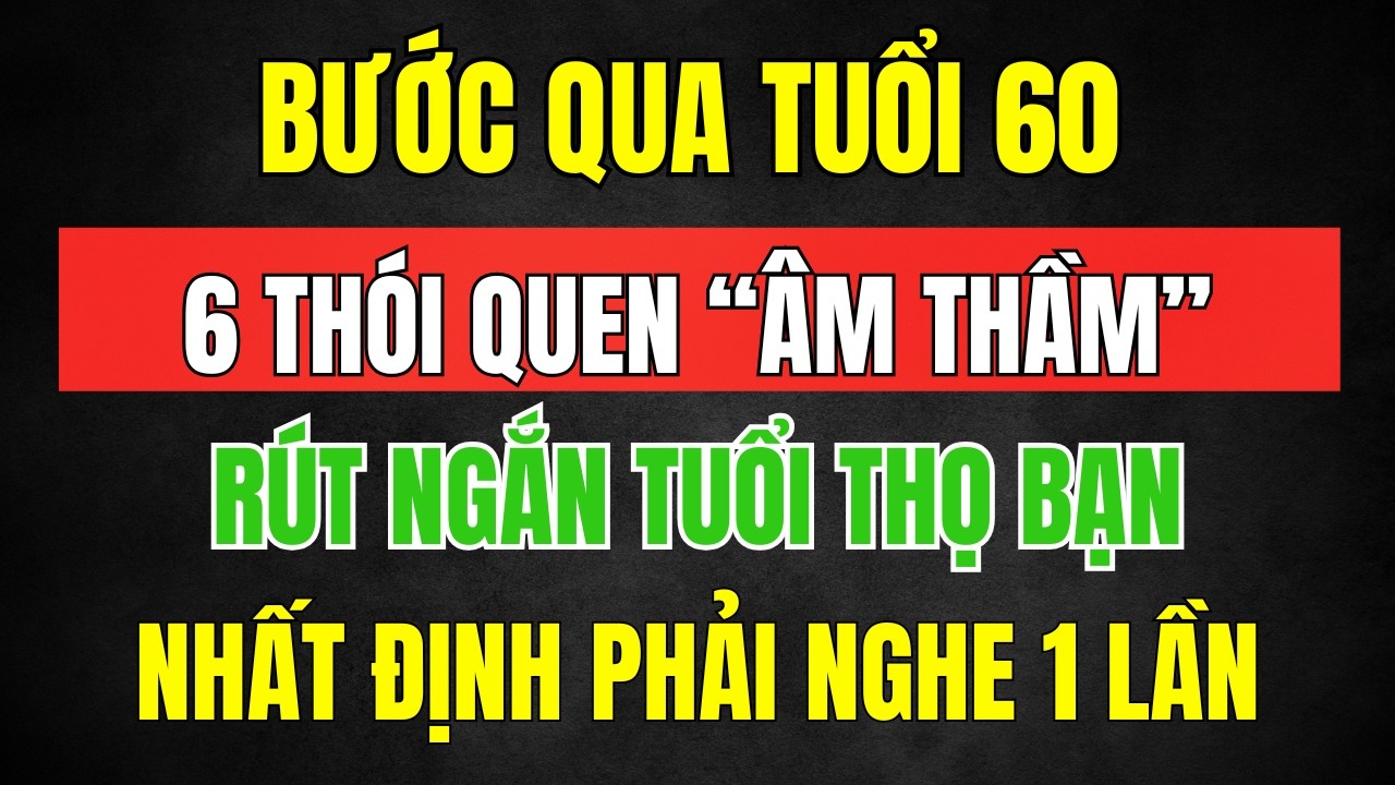 Bước qua 60 tuổi, Nhất Định Phải Bỏ 6 Thói Quen Này Nếu Muốn Sống Đến 100