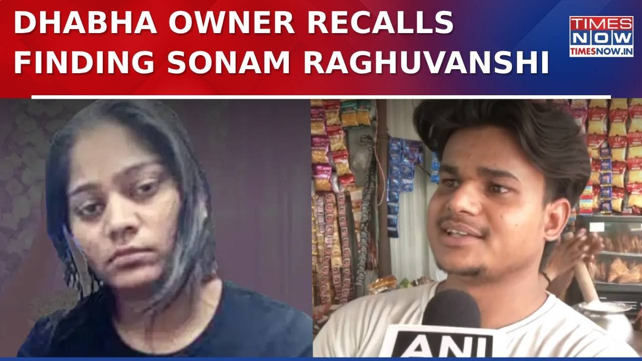 Sonam Raghuvanshi News: Dhabha Owner Recalls Finding Sonam--' She Wasn’t Mentally Fine...'