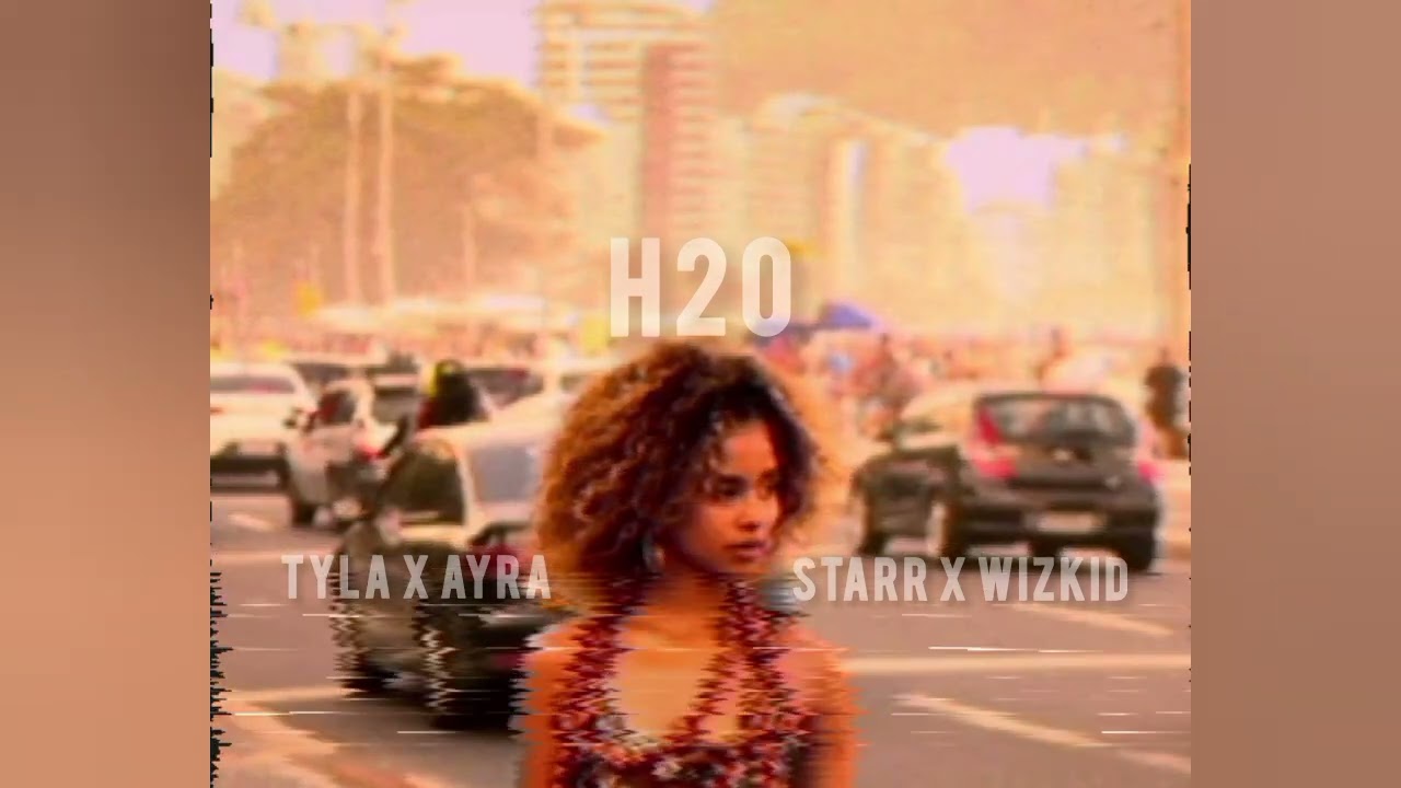 Wizkid x ayra Starr x tyla - h2O