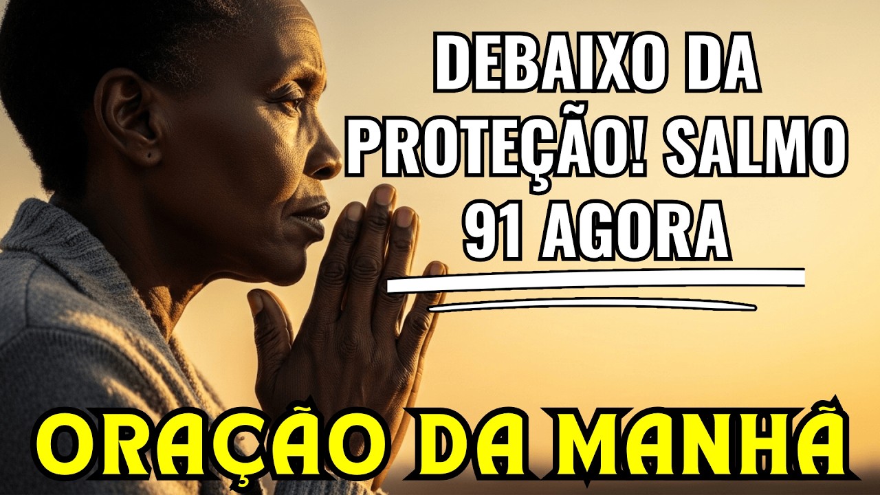 Comece o DIA com o SALMO 91 e permaneça sob a PROTEÇÃO de DEUS | ORAÇÃO DA MANHÃ!