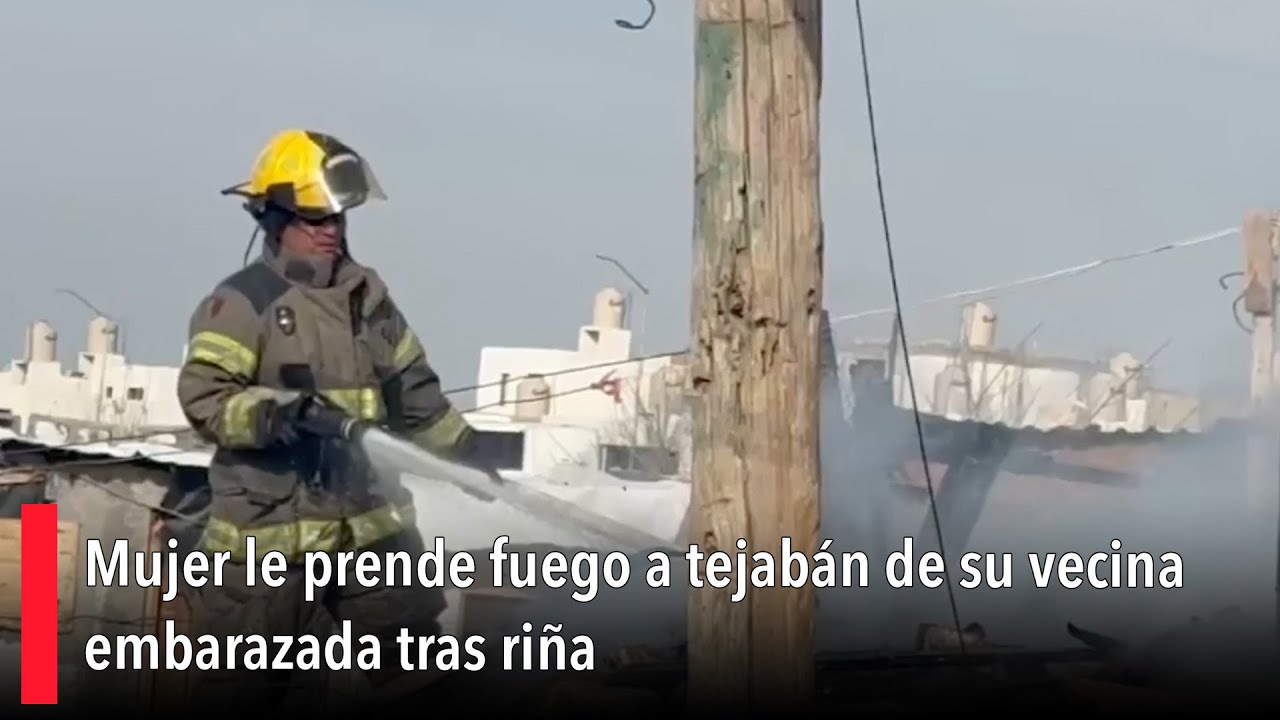 Mujer le prende fuego a tejabán de su vecina embarazada tras riña