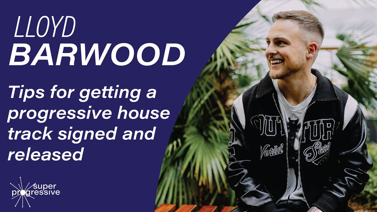 Lloyd Barwood: Tips for getting a progressive house track signed and released