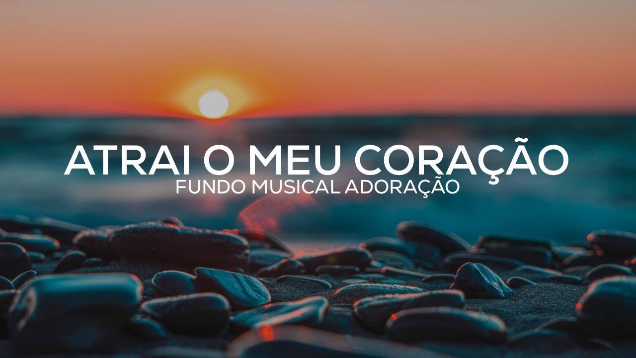 ATRAI O MEU CORAÇÃO // FUNDO MUSICAL PARA ORAÇÃO