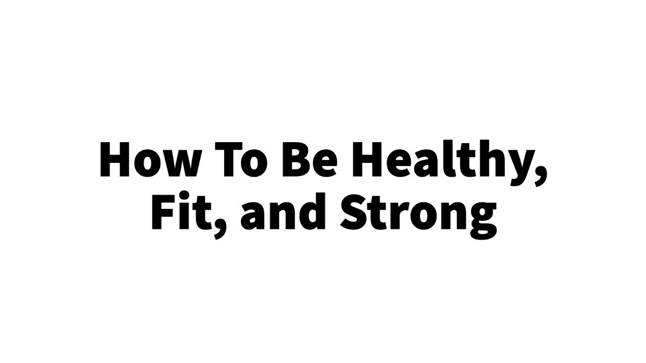 How To Be Healthy, Fit, and Strong (IT'S REALLY SIMPLE)