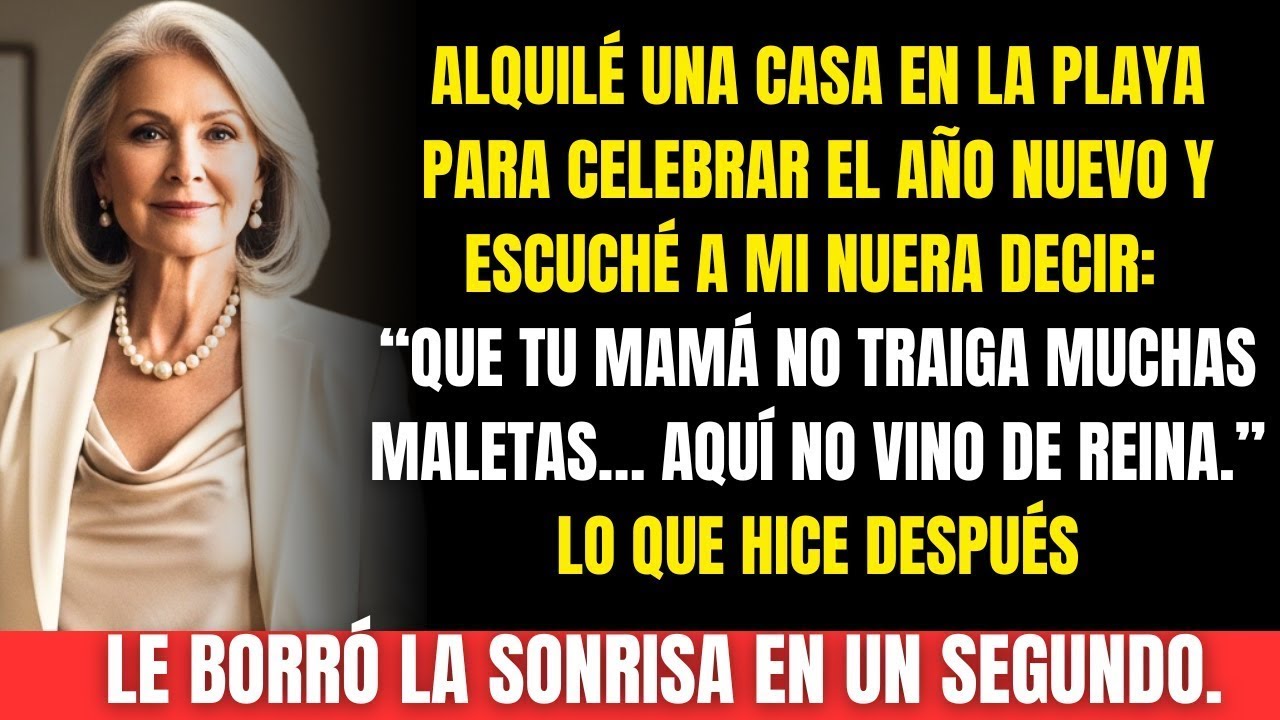Alquilé una casa frente al mar para todos y mi nuera dijo  ‘¡Aquí no vino de reina!’ Entonces